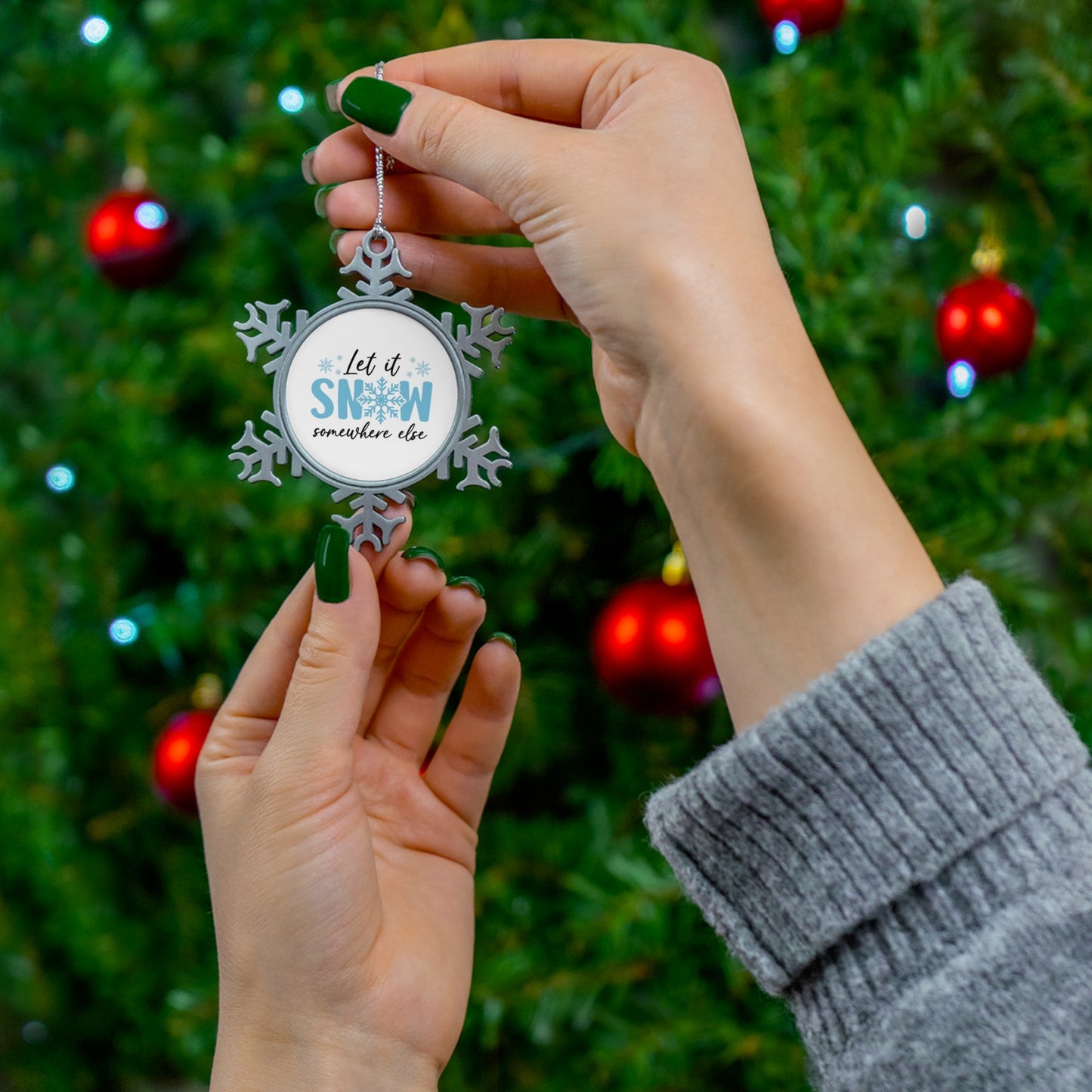 LET IT SNOW...Somewhere Else- Funny Snowflake Ornament, Holiday Decor, Christmas Tree Decoration