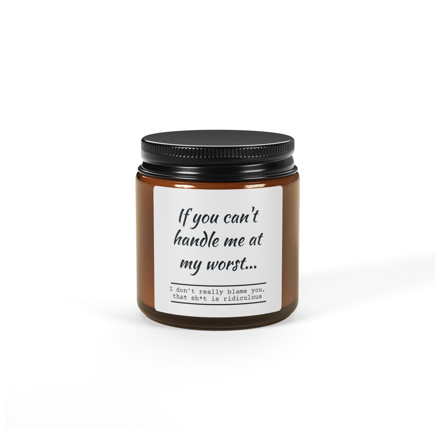 Funny Motivational Scented Soy Candle - "If You Can't Handle Me at My Worst" - Amber Jar