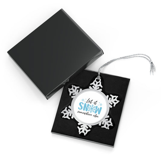 LET IT SNOW...Somewhere Else- Funny Snowflake Ornament, Holiday Decor, Christmas Tree Decoration