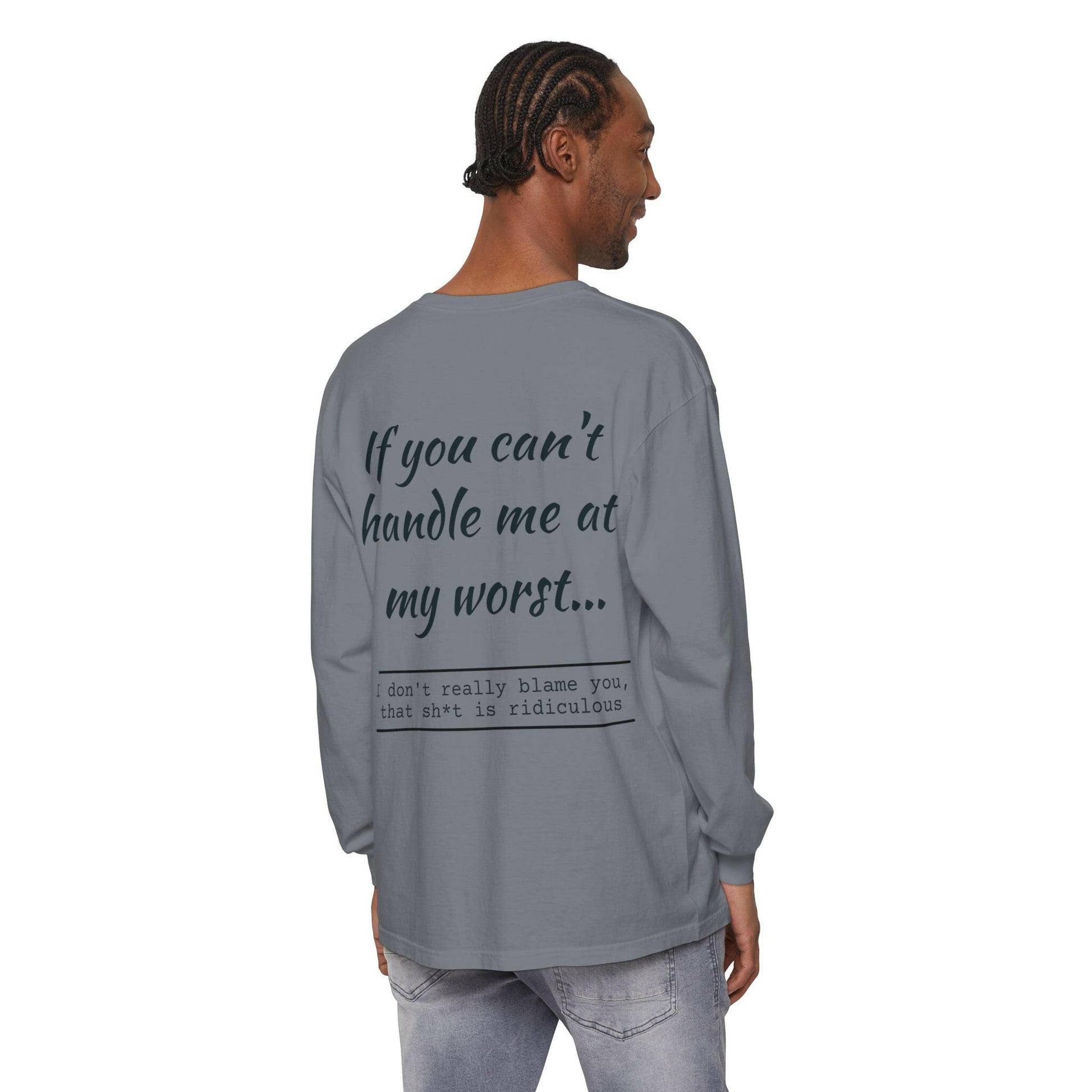 If you can't handle me- Unisex Garment-dyed Long Sleeve T-Shirt.