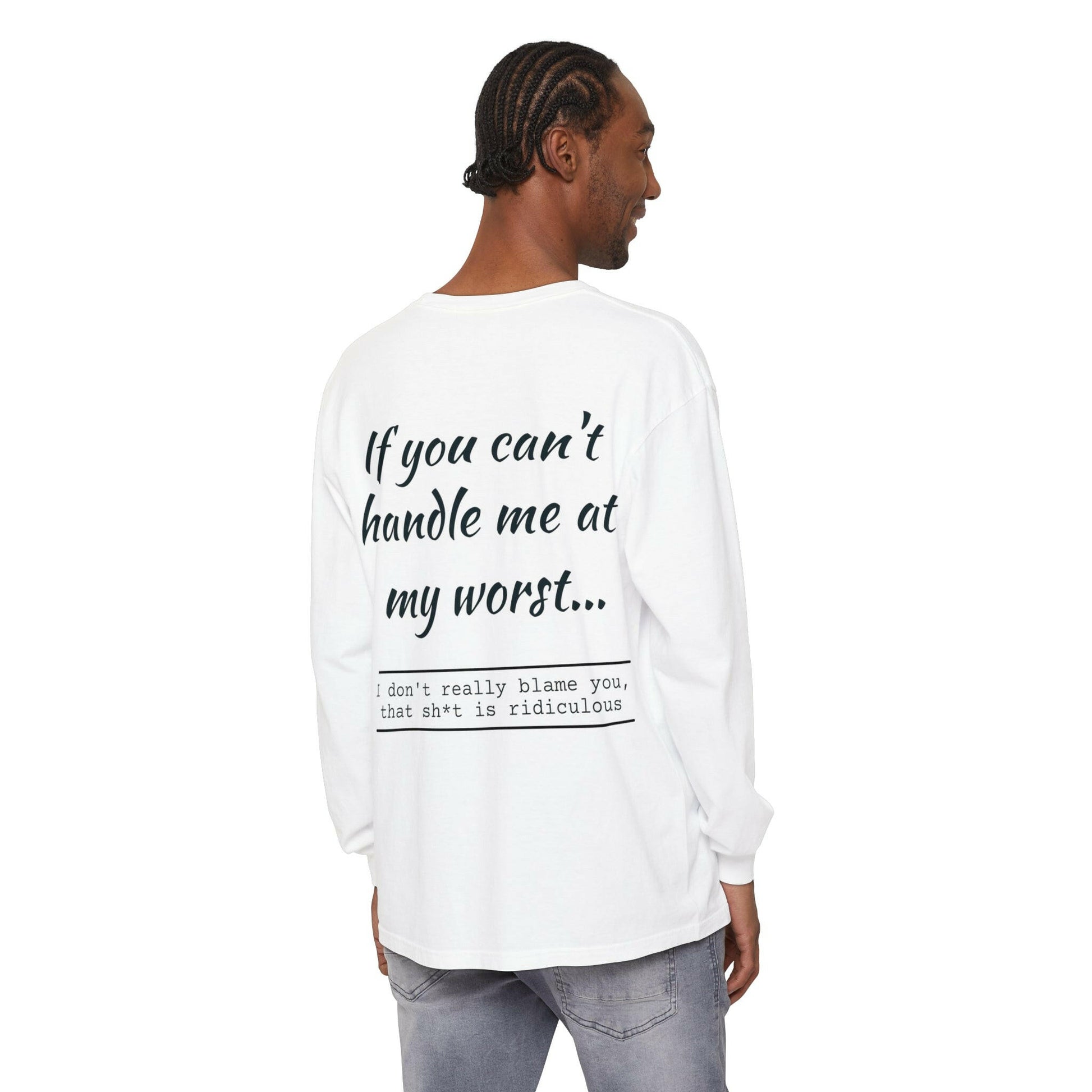 If you can't handle me- Unisex Garment-dyed Long Sleeve T-Shirt.