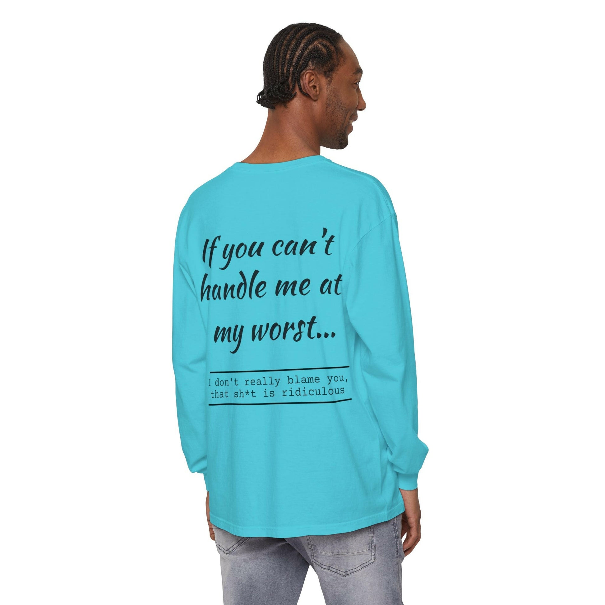 If you can't handle me- Unisex Garment-dyed Long Sleeve T-Shirt.