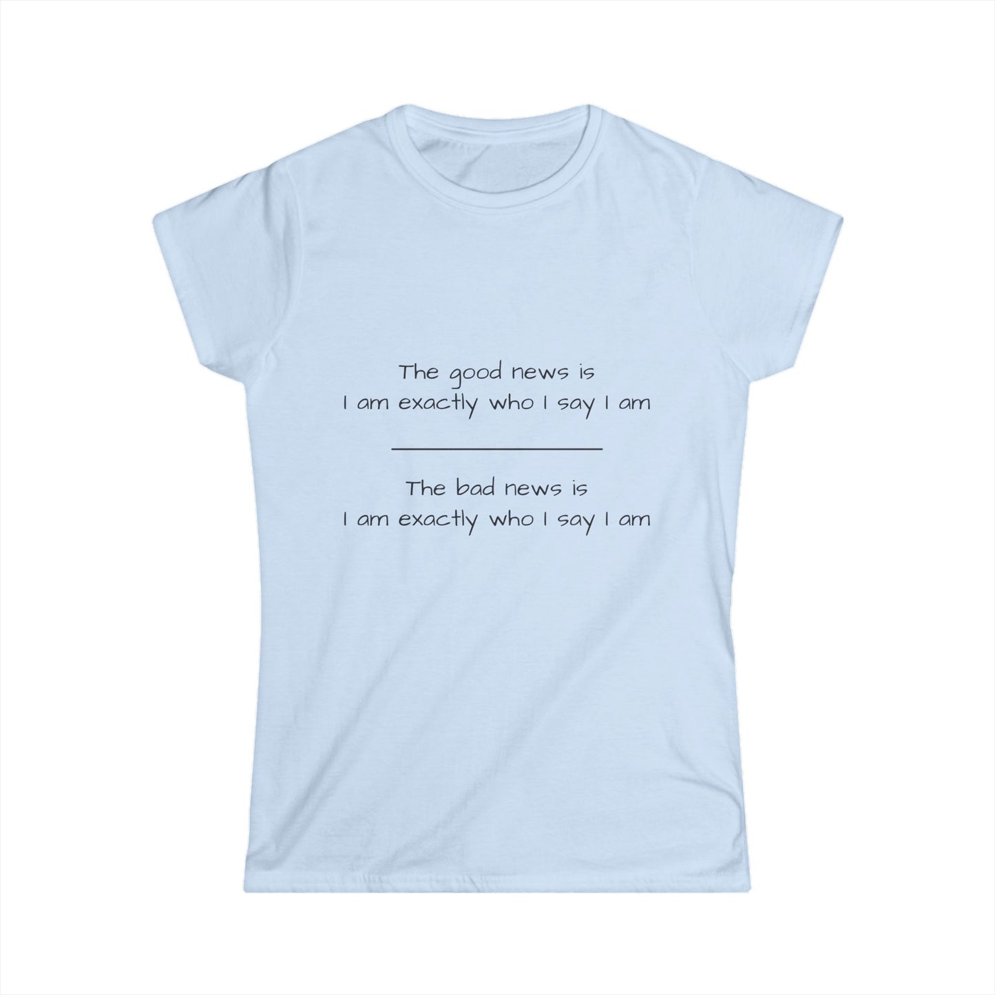 Funny Women's Softstyle Tee - "Good News/Bad News..." Funny Inspirational Quote Shirt