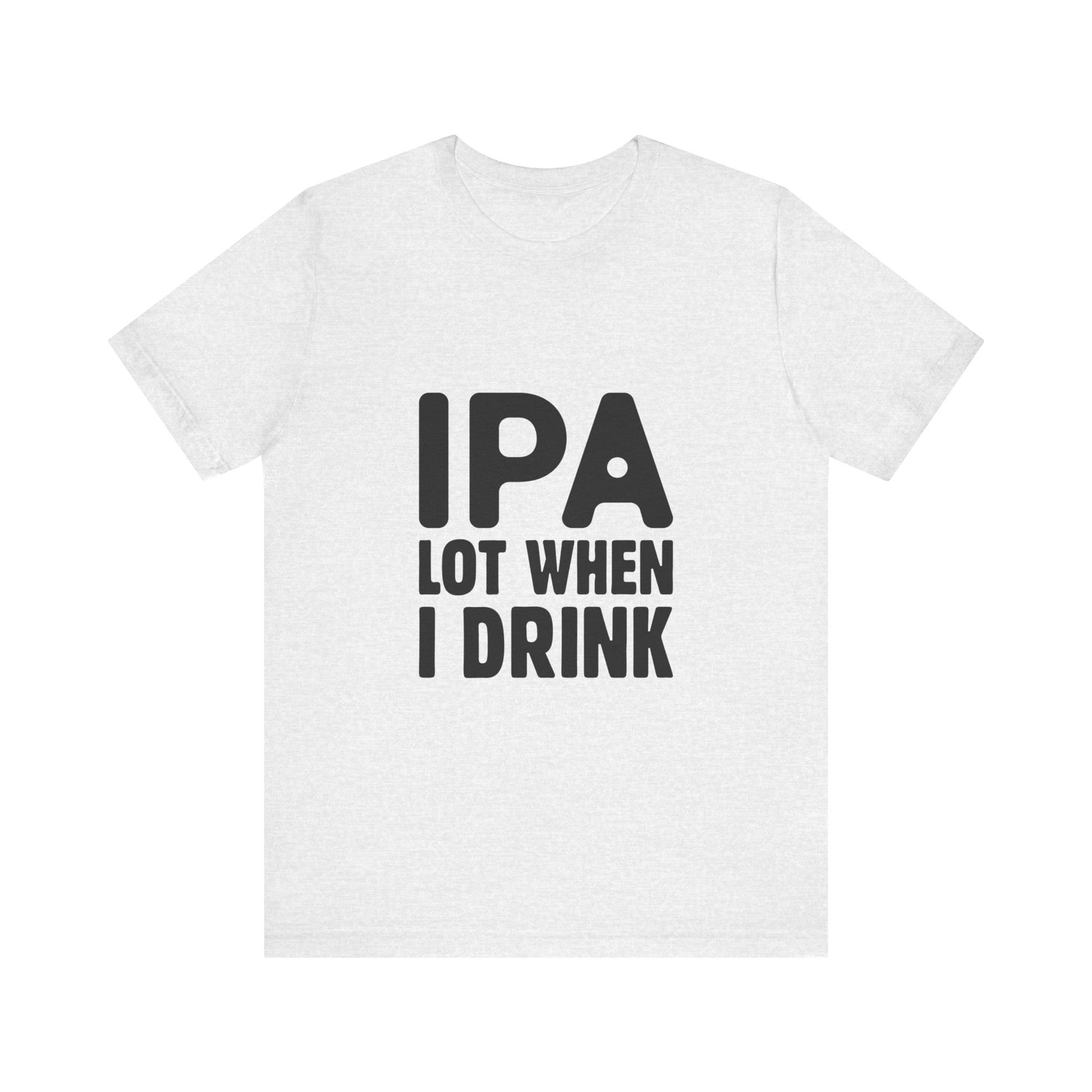 Funny Beer Lover Tee - "IPA Lot When I Drink" Unisex Jersey Short Sleeve T-Shirt - aMOOsing Designs