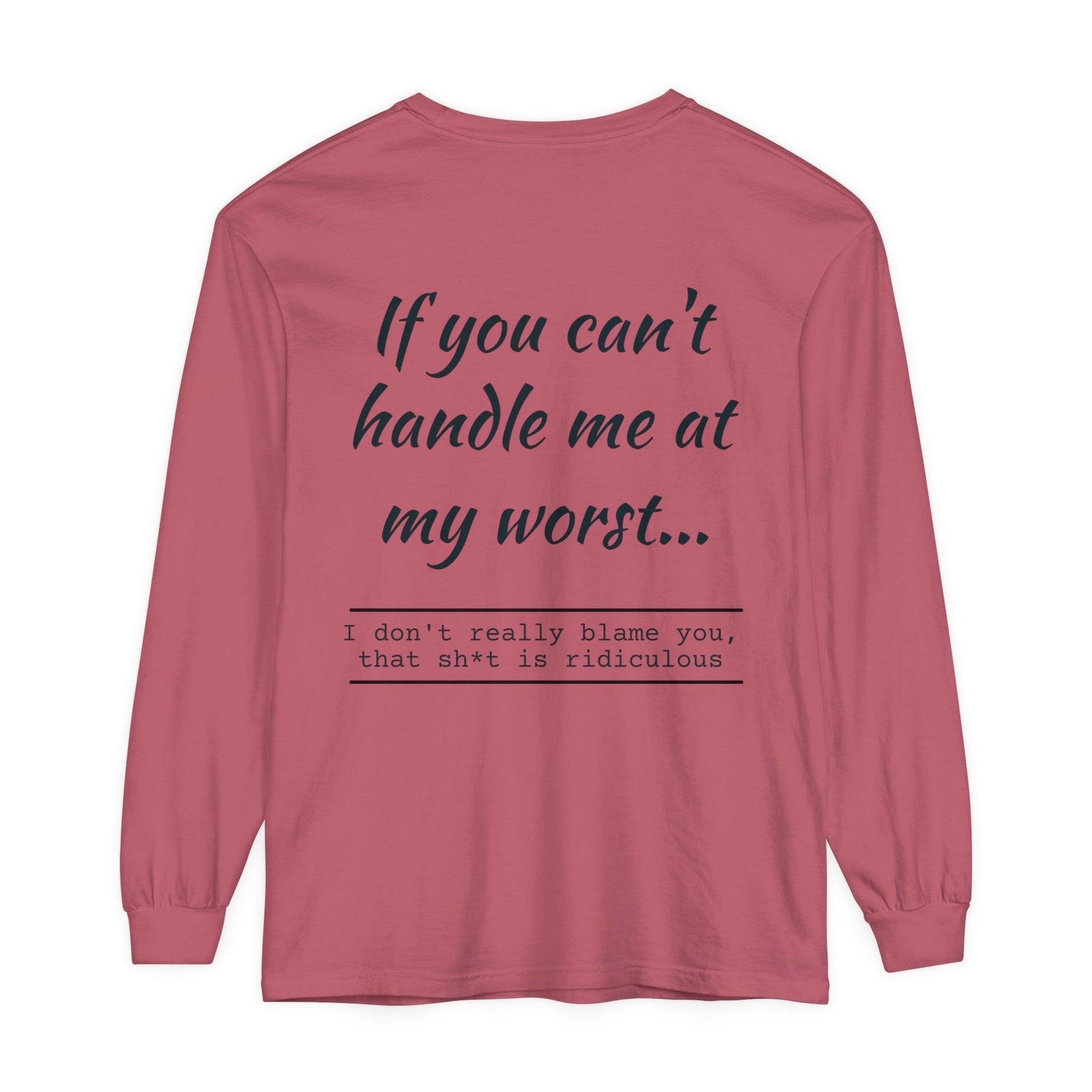 If you can't handle me- Unisex Garment-dyed Long Sleeve T-Shirt.