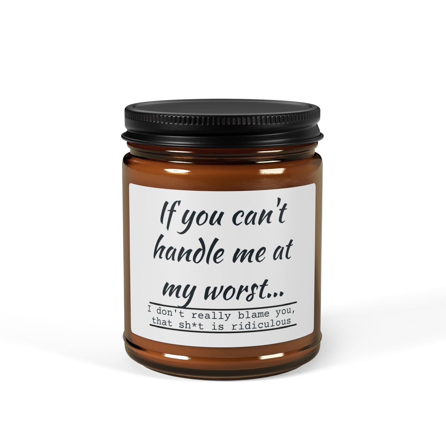 Funny Motivational Scented Soy Candle - "If You Can't Handle Me at My Worst" - Amber Jar