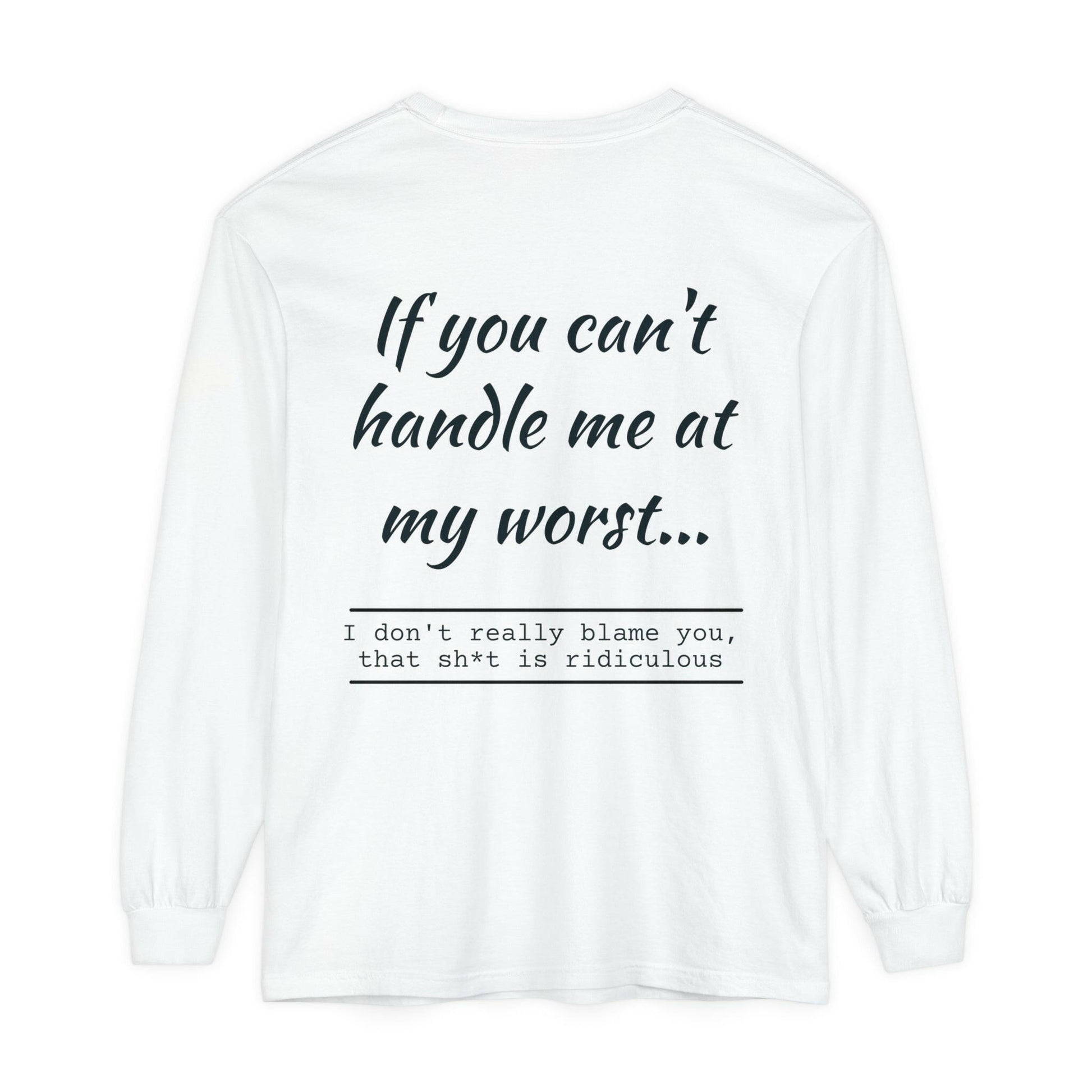 If you can't handle me- Unisex Garment-dyed Long Sleeve T-Shirt.