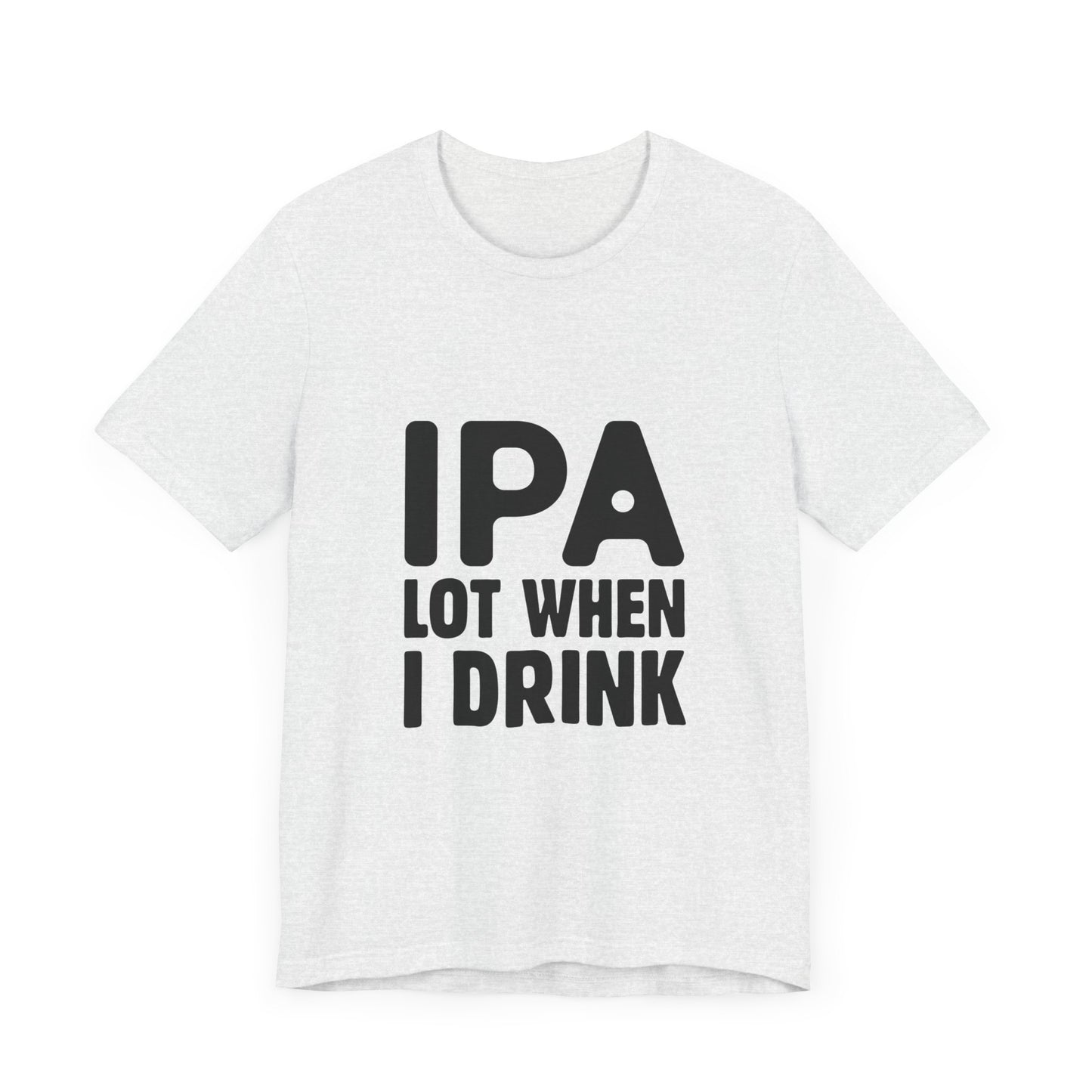 Funny Beer Lover Tee - "IPA Lot When I Drink" Unisex Jersey Short Sleeve T-Shirt - aMOOsing Designs