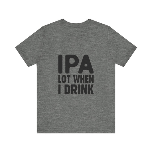 Funny Beer Lover Tee - "IPA Lot When I Drink" Unisex Jersey Short Sleeve T-Shirt - aMOOsing Designs